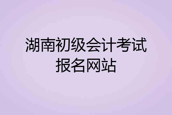 湖南初级会计考试报名网站