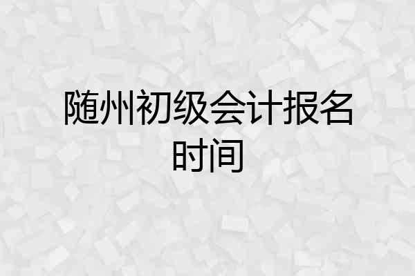 随州初级会计报名时间