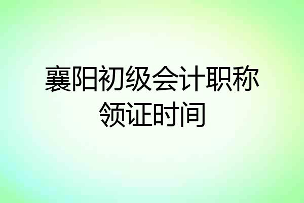 襄阳初级会计职称领证时间
