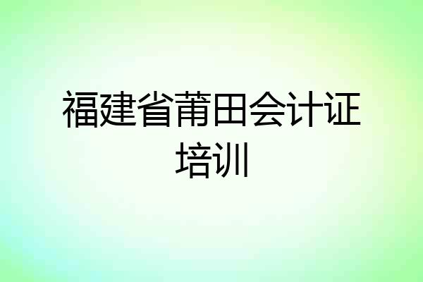 福建省莆田会计证培训