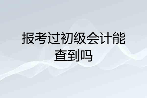 报考过初级会计能查到吗