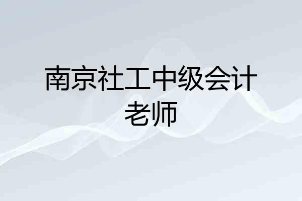 南京社工中级会计老师