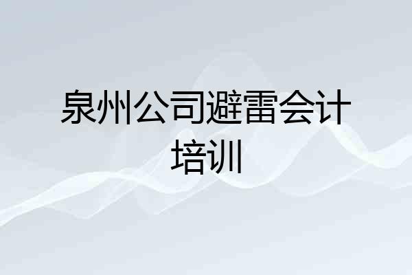 泉州公司避雷会计培训