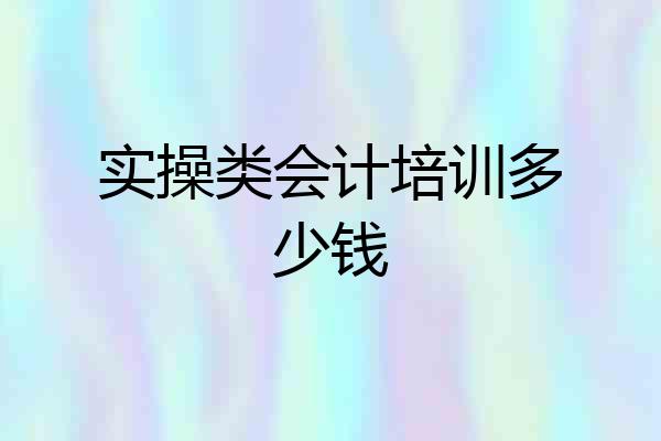 实操类会计培训多少钱