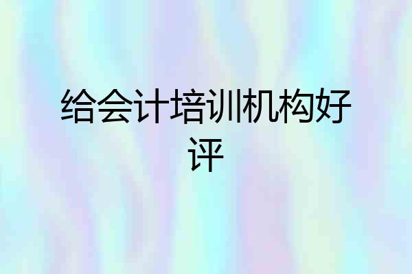给会计培训机构好评