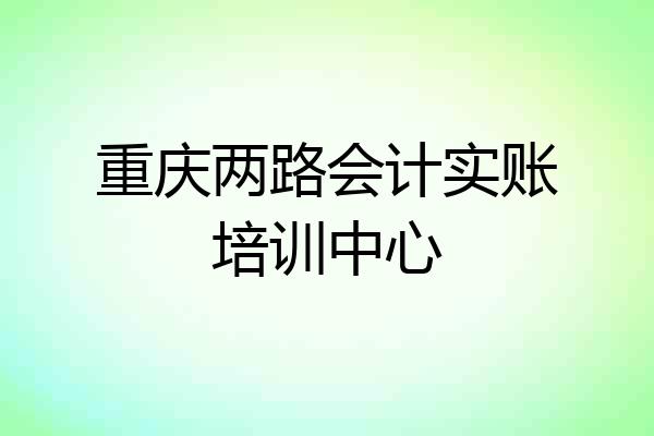 重庆两路会计实账培训中心