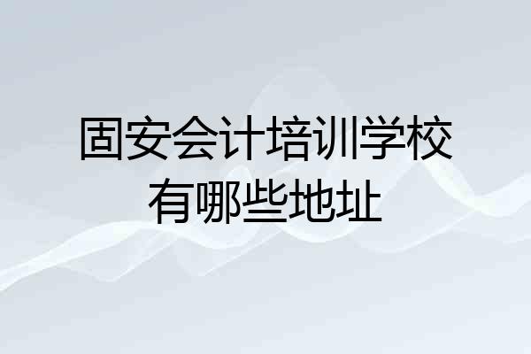 固安会计培训学校有哪些地址
