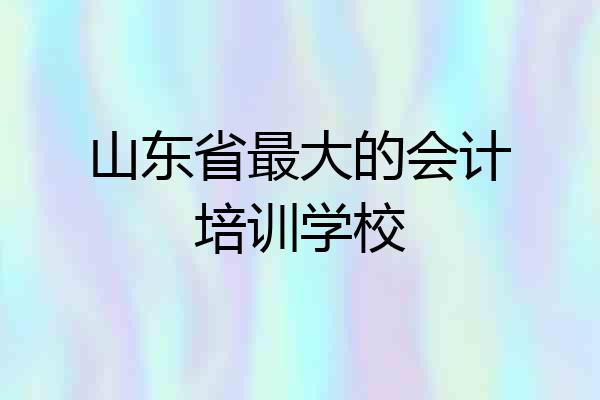 山东省最大的会计培训学校