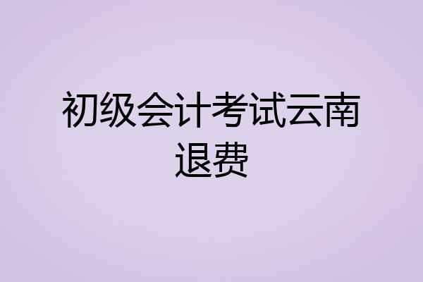 初级会计考试云南退费