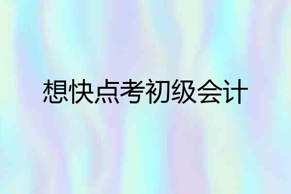 想快点考初级会计