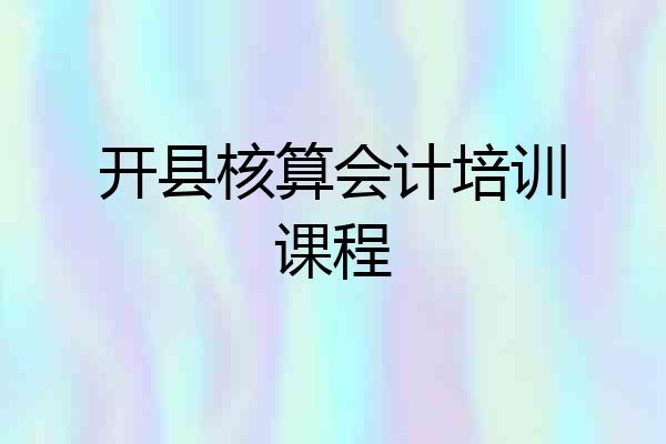 开县核算会计培训课程