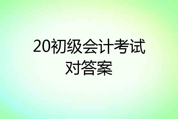 20初级会计考试对答案