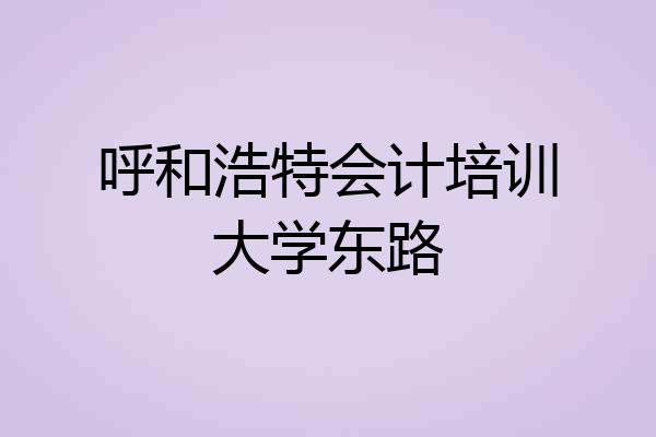 呼和浩特会计培训大学东路