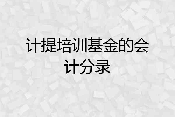 计提培训基金的会计分录