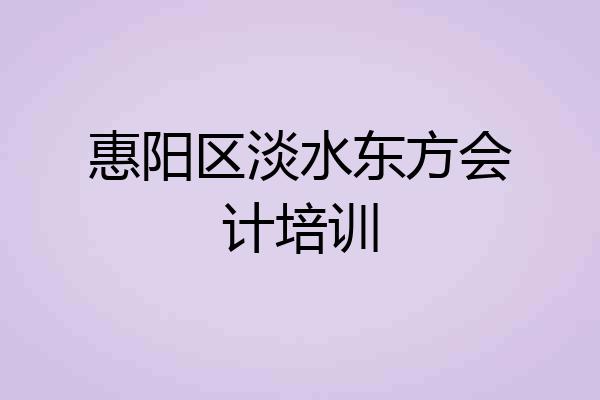惠阳区淡水东方会计培训