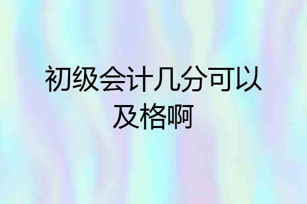 初级会计几分可以及格啊