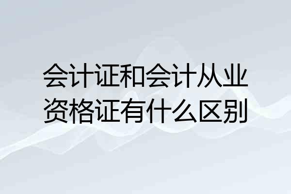 会计证和会计从业资格证有什么区别