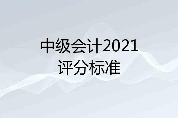 中级会计2021评分标准