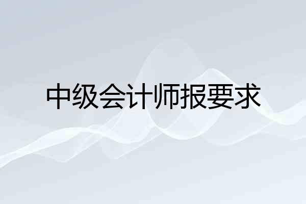 中级会计师报要求