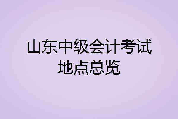 山东中级会计考试地点总览