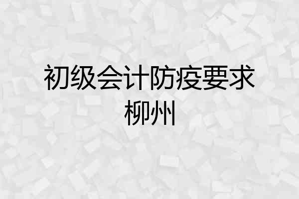 初级会计防疫要求柳州