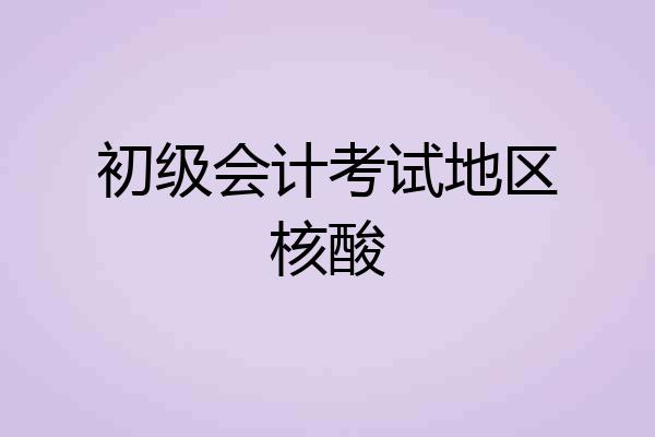 初级会计考试地区核酸