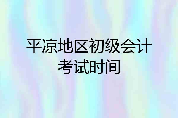 平凉地区初级会计考试时间
