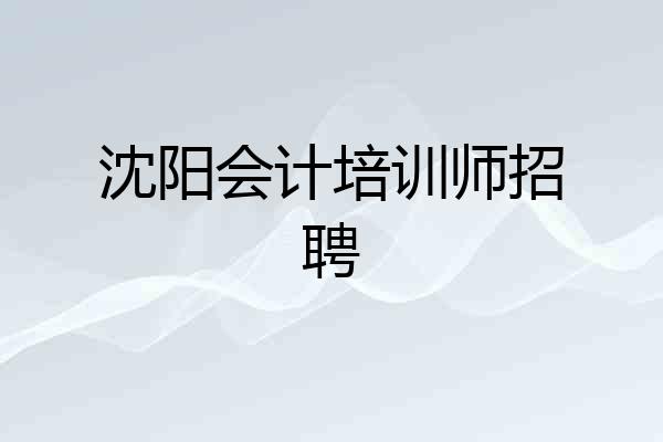 沈阳会计培训师招聘