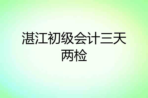 湛江初级会计三天两检