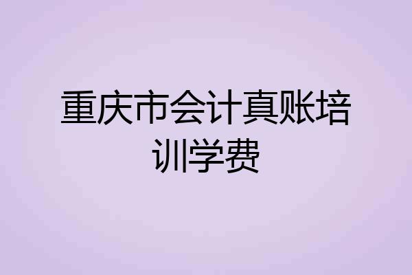 重庆市会计真账培训学费