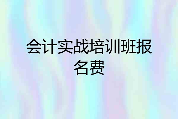 会计实战培训班报名费
