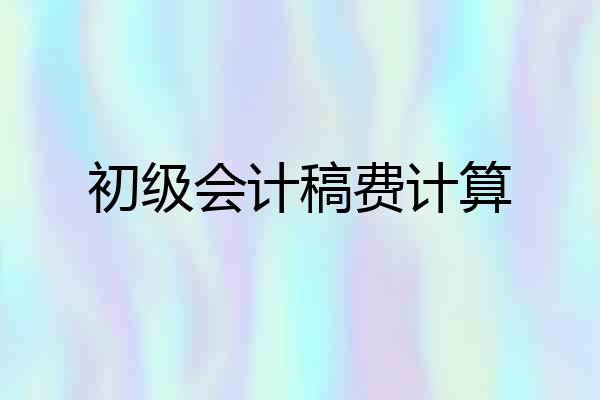 初级会计稿费计算
