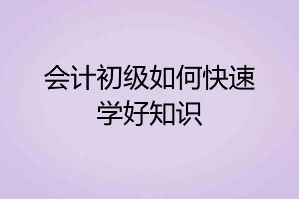 会计初级如何快速学好知识
