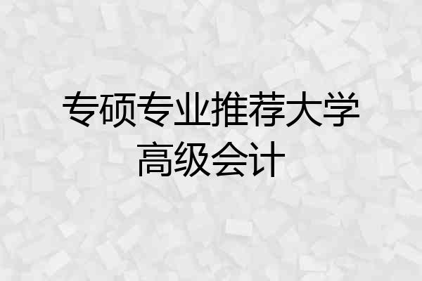 专硕专业推荐大学高级会计