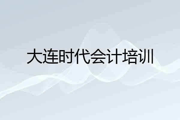 大连时代会计培训