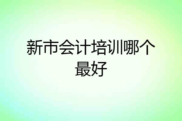 新市会计培训哪个最好