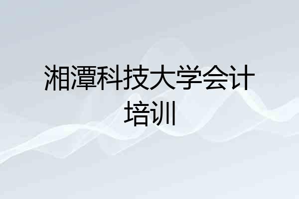 湘潭科技大学会计培训