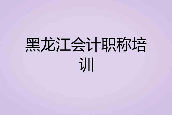 黑龙江会计职称培训