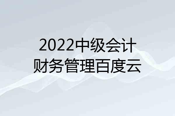 2022中级会计财务管理百度云