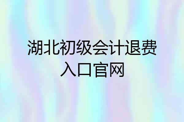 湖北初级会计退费入口官网