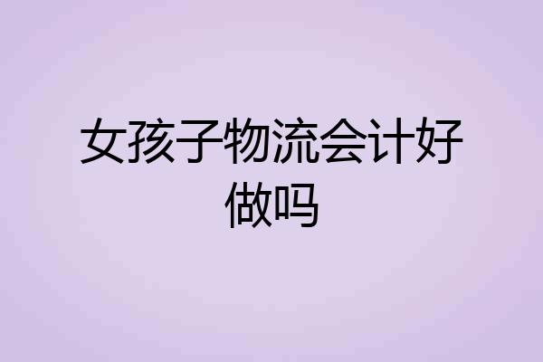 女孩子物流会计好做吗