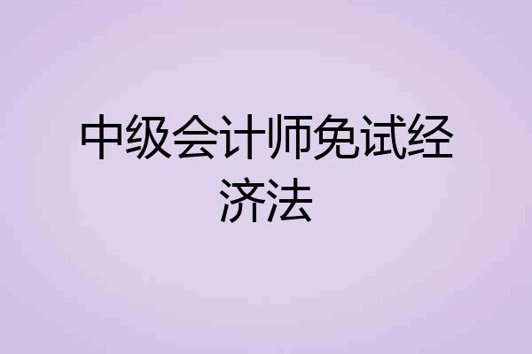 中级会计师免试经济法