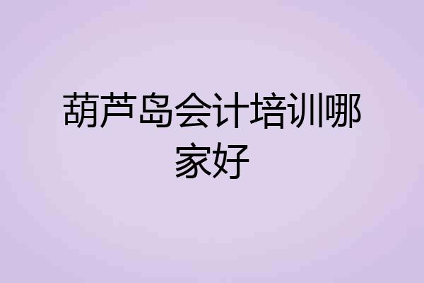 葫芦岛会计培训哪家好