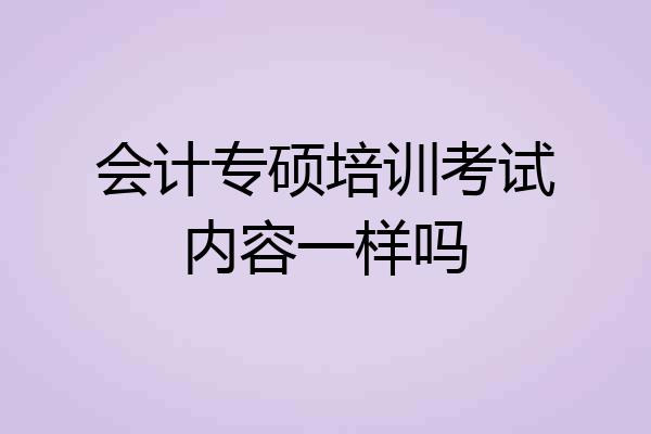 会计专硕培训考试内容一样吗