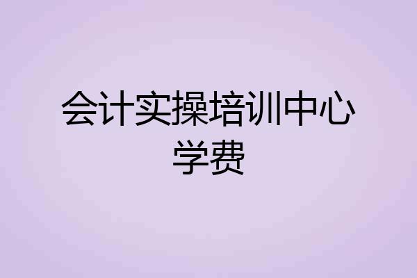 会计实操培训中心学费