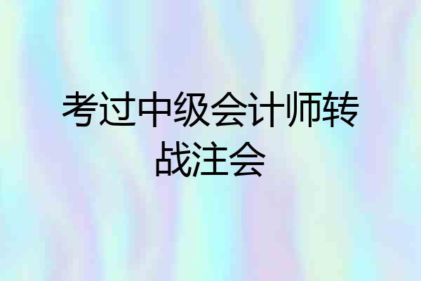 考过中级会计师转战注会