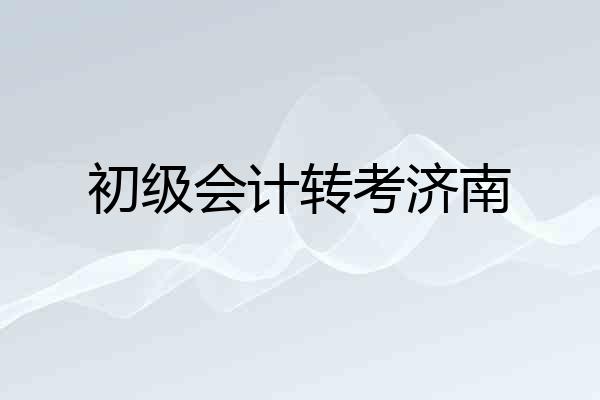 初级会计转考济南