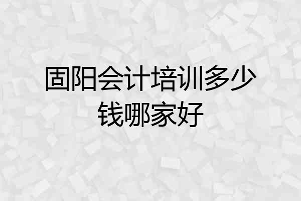 固阳会计培训多少钱哪家好