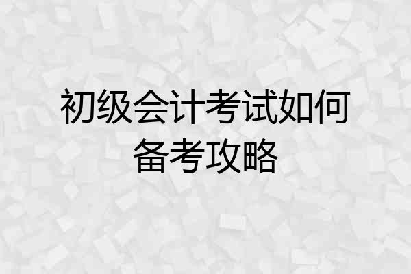 初级会计考试如何备考攻略