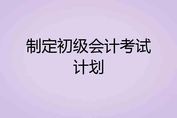 制定初级会计考试计划